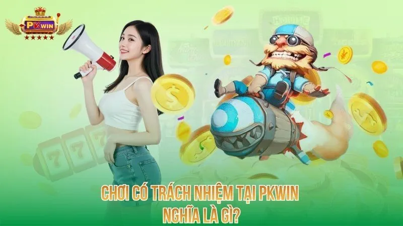 Chơi có trách nhiệm tại PKWIN nghĩa là gì?