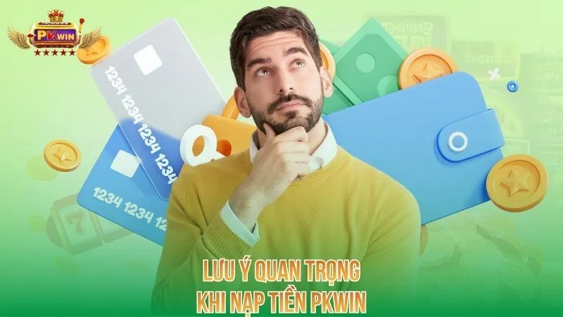 Lưu ý quan trọng khi nạp tiền PKWIN