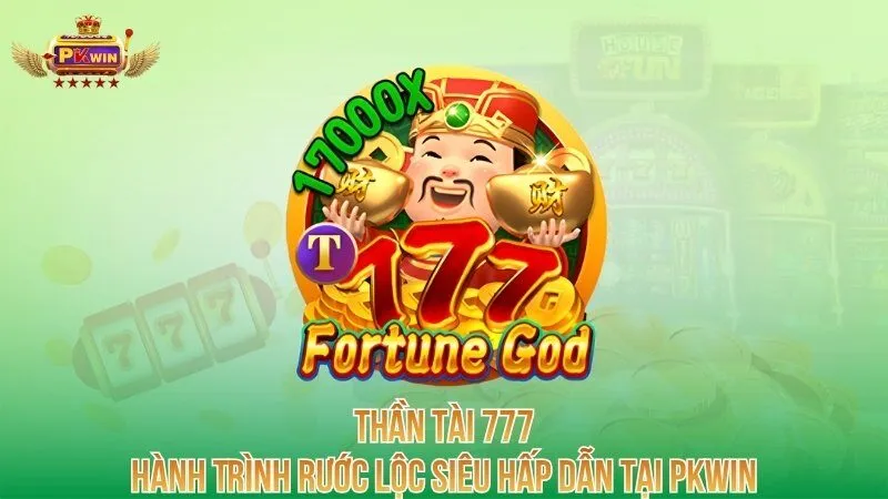 than-tai-777-hanh-trinh-ruoc-loc-sieu-hap-dan-tai-pkwin