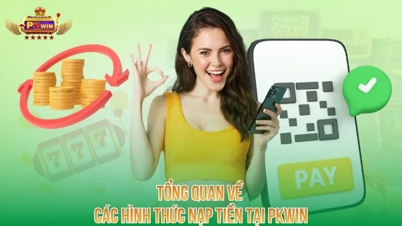 Tổng quan về các hình thức nạp tiền tại PKWIN